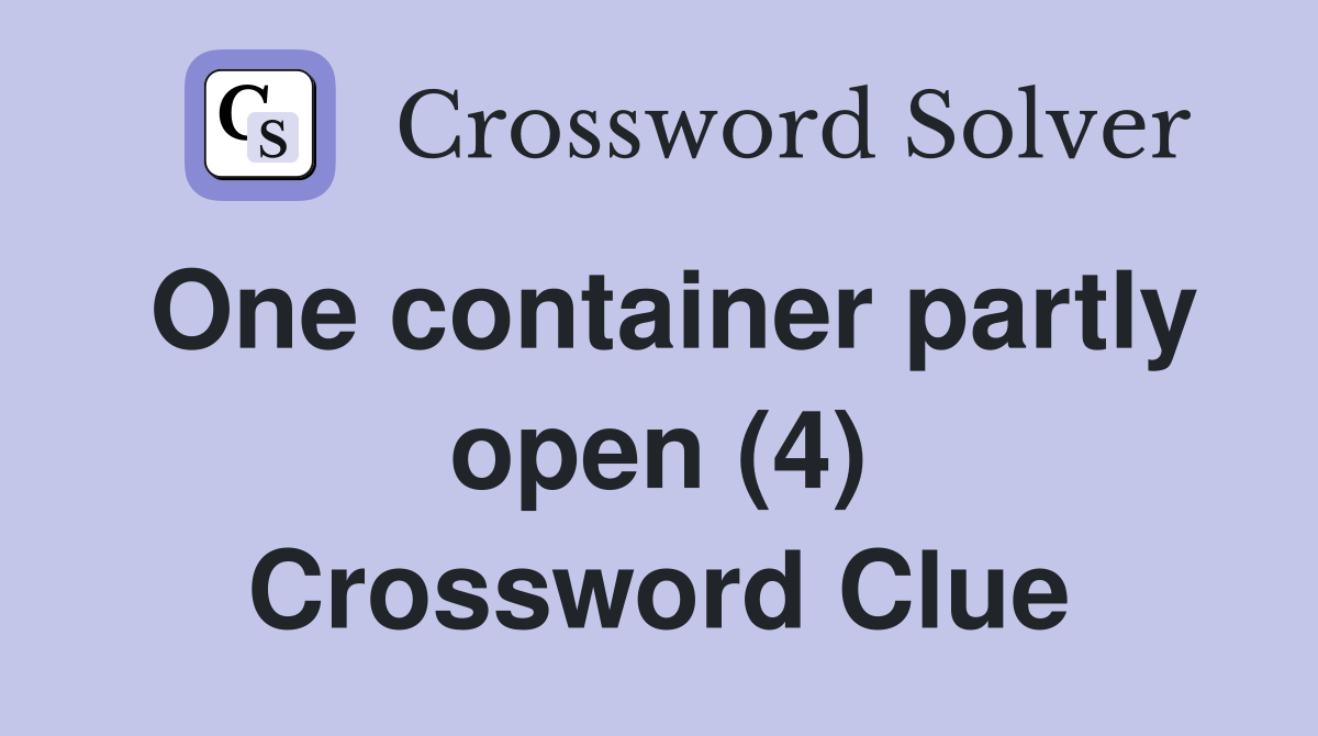 One container partly open (4) Crossword Clue Answers Crossword Solver